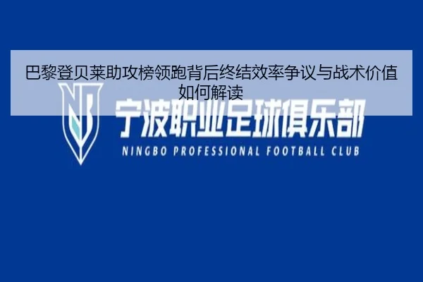 巴黎登贝莱助攻榜领跑背后终结效率争议与战术价值如何解读