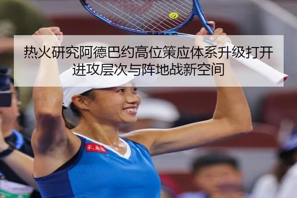 热火研究阿德巴约高位策应体系升级打开进攻层次与阵地战新空间