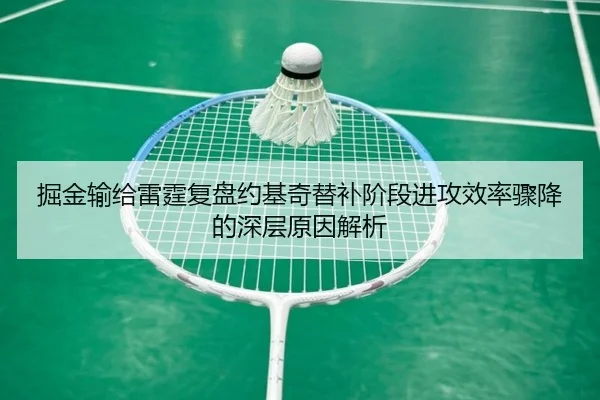 掘金输给雷霆复盘约基奇替补阶段进攻效率骤降的深层原因解析
